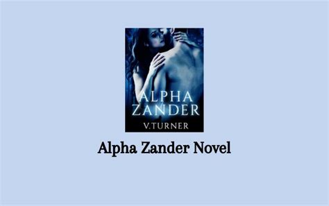I see her shiver a little as I move silently closer, my hands all clammy, my ears ringing, and my heart is thumping loudly against my chest. . Alpha zander novel